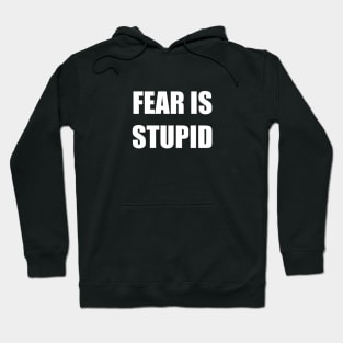 Fear Is Stupid Inspiring Hoodie